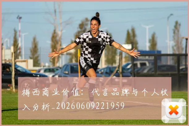 梅西商业价值:代言品牌与个人收入分析_20260609221959