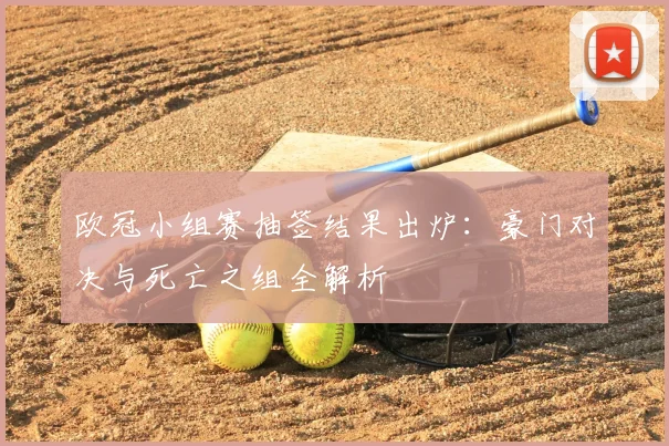 欧冠小组赛抽签结果出炉：豪门对决与死亡之组全解析