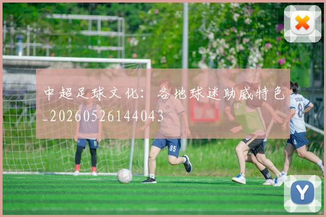 中超足球文化:各地球迷助威特色_20260526144043