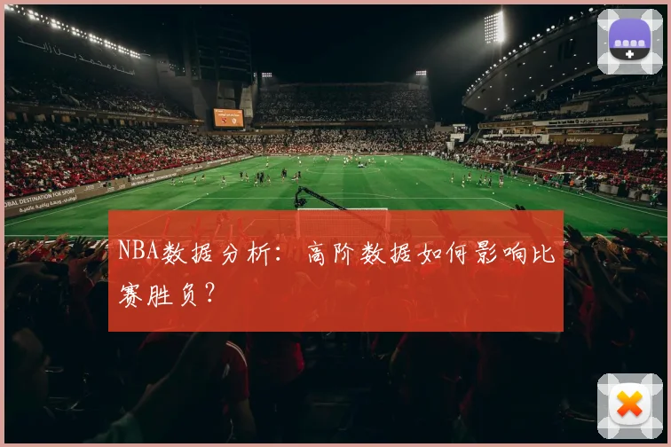 NBA数据分析:高阶数据如何影响比赛胜负?